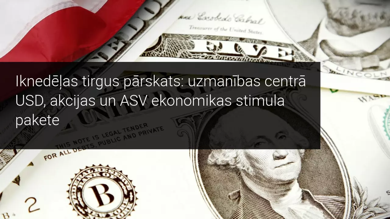 Iknedēļas tirgus pārskats: uzmanības centrā USD, akcijas un ASV ekonomikas stimula pakete