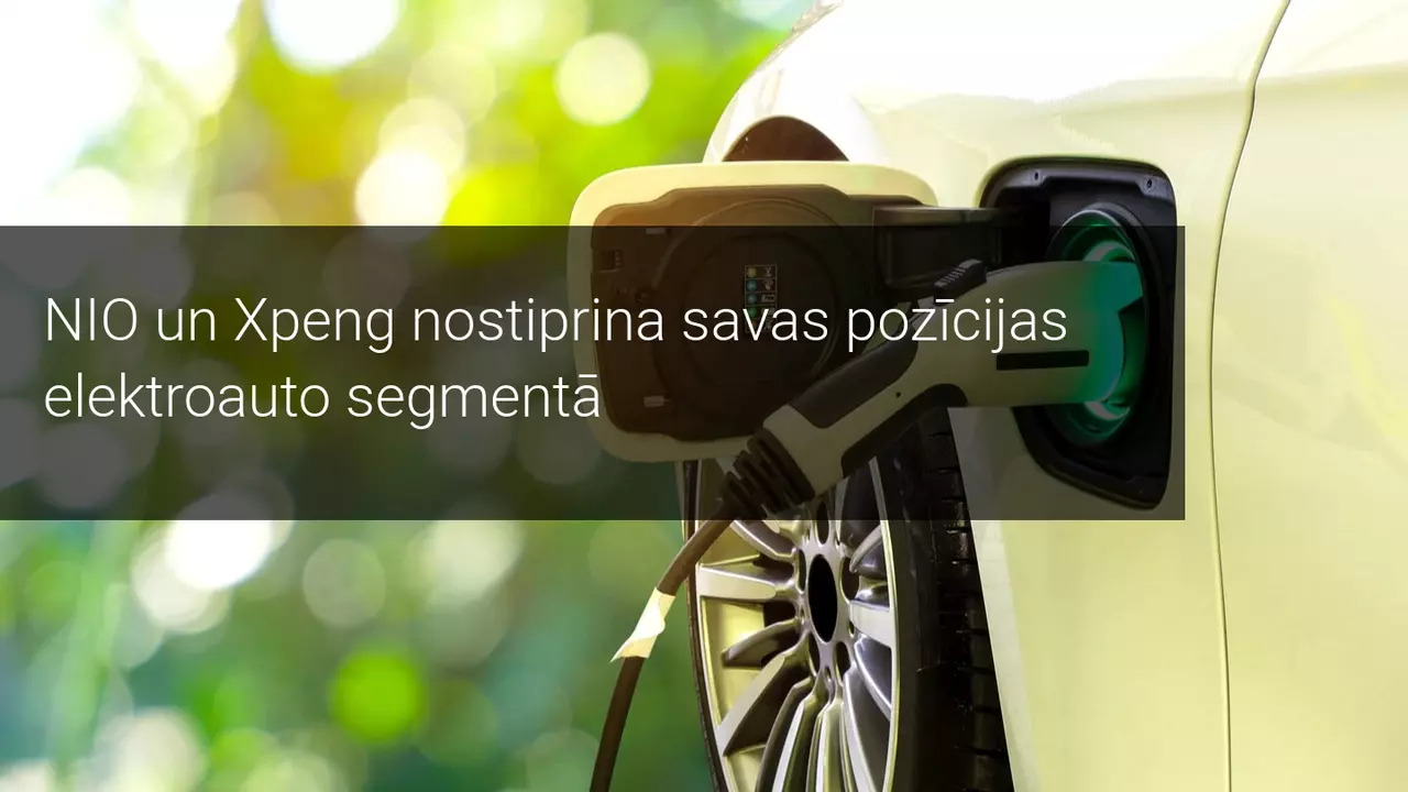 NIO un Xpeng nostiprina savas pozīcijas elektroauto segmentā