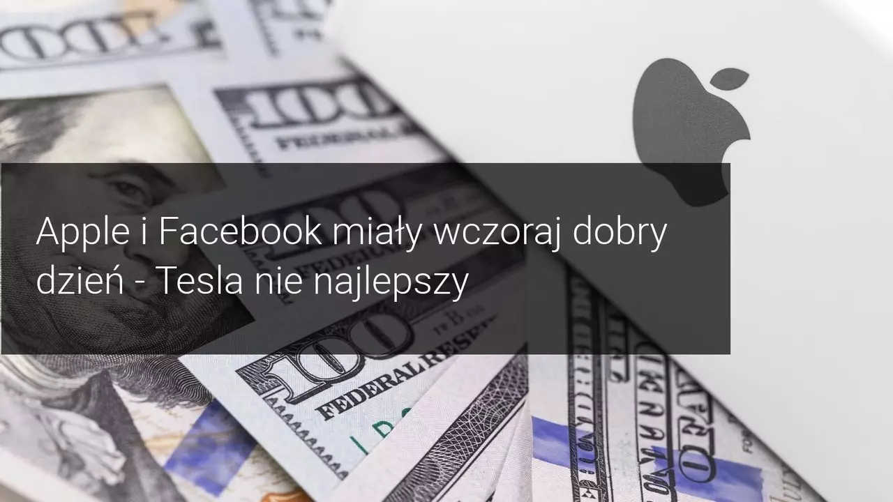 Apple i Facebook nie zawodzą, ale Tesla zaskakuje spadkami