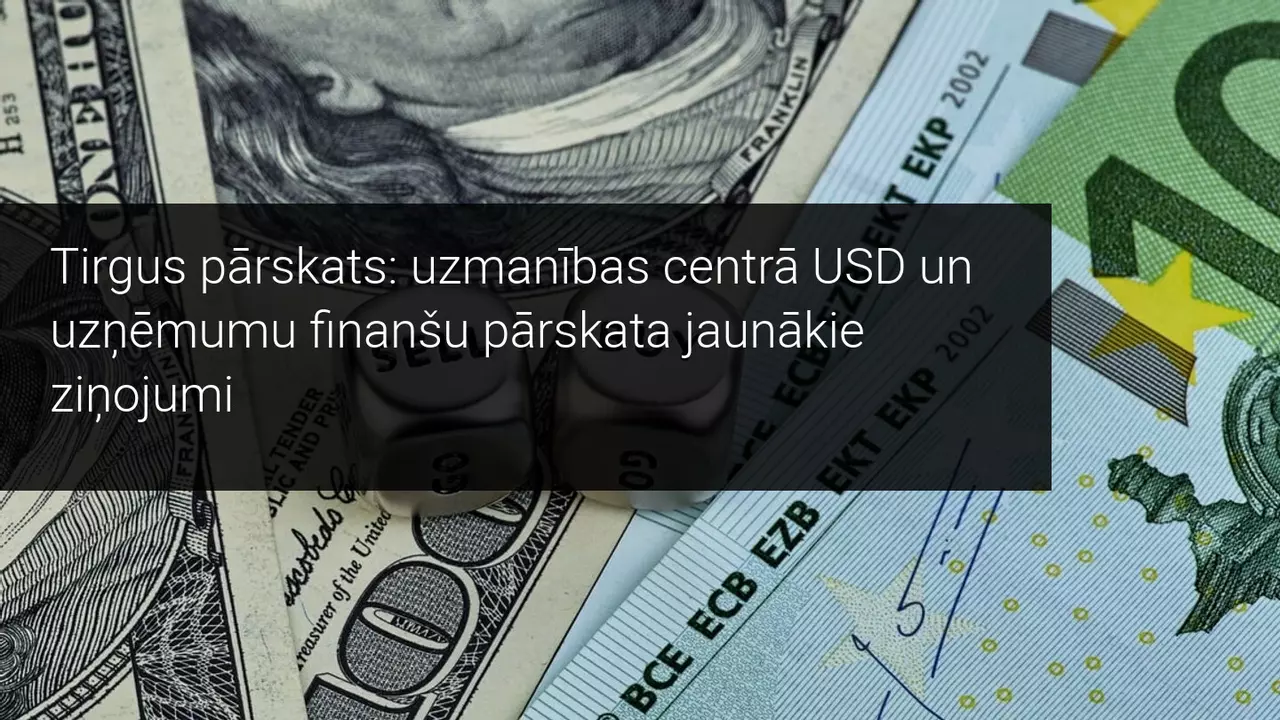Tirgus pārskats: uzmanības centrā USD un uzņēmumu finanšu pārskata jaunākie ziņojumi