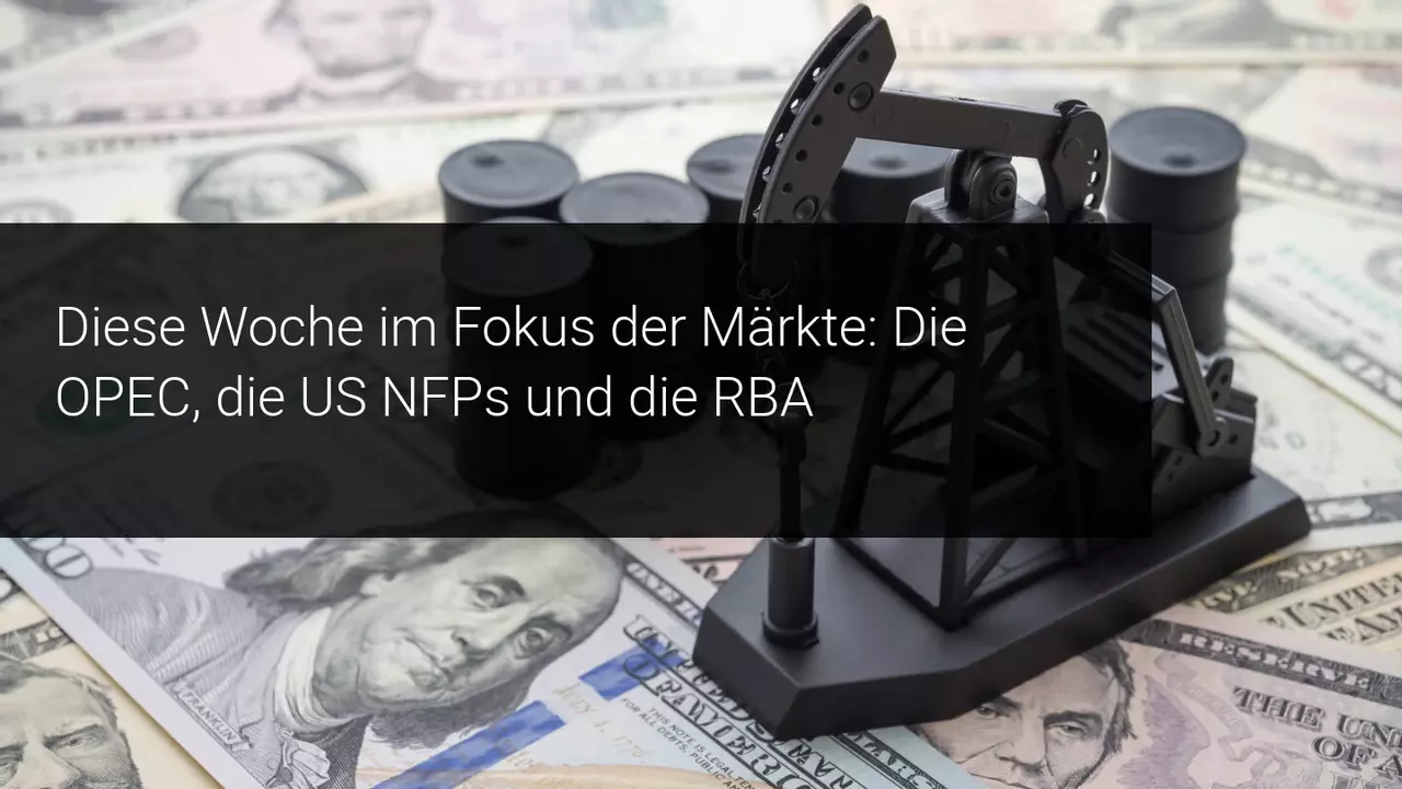 Die Märkte erwarten mit Spannung Neuigkeiten der RBA, der OPEC-Sitzung und der US-NFPs