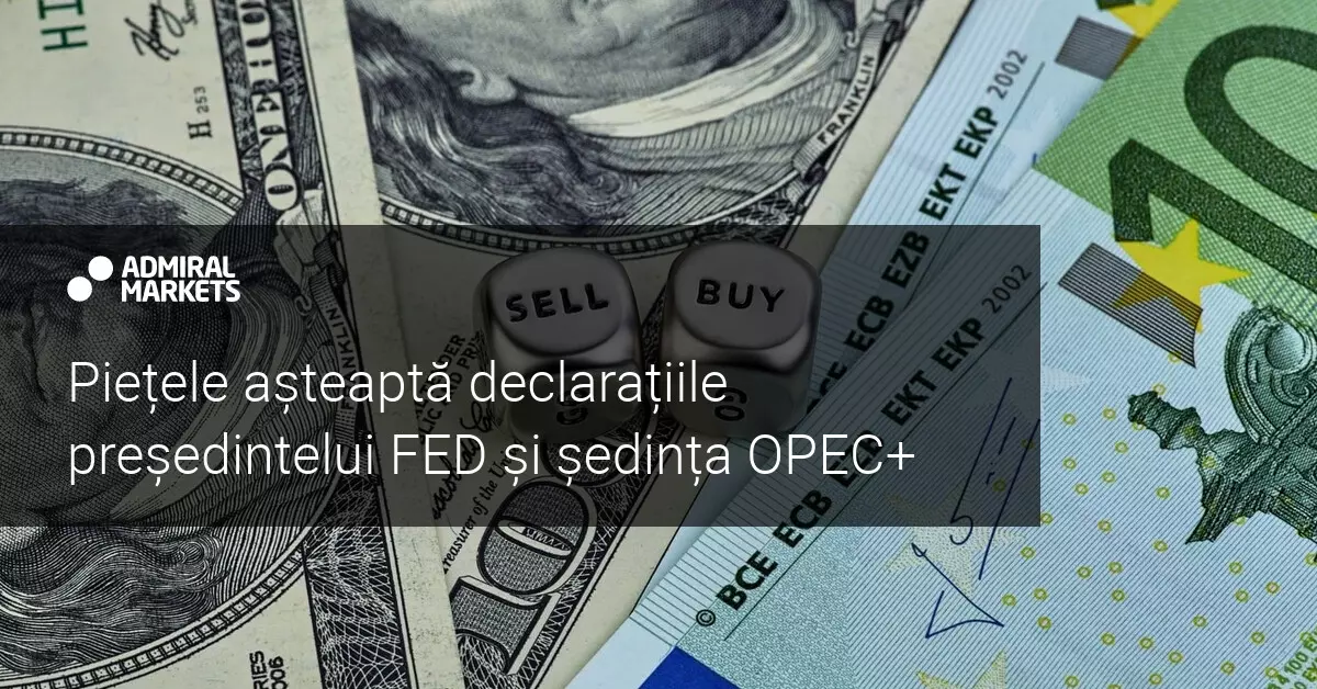 Piețele așteaptă discursul lui Jerome Powell și ședința OPEC+