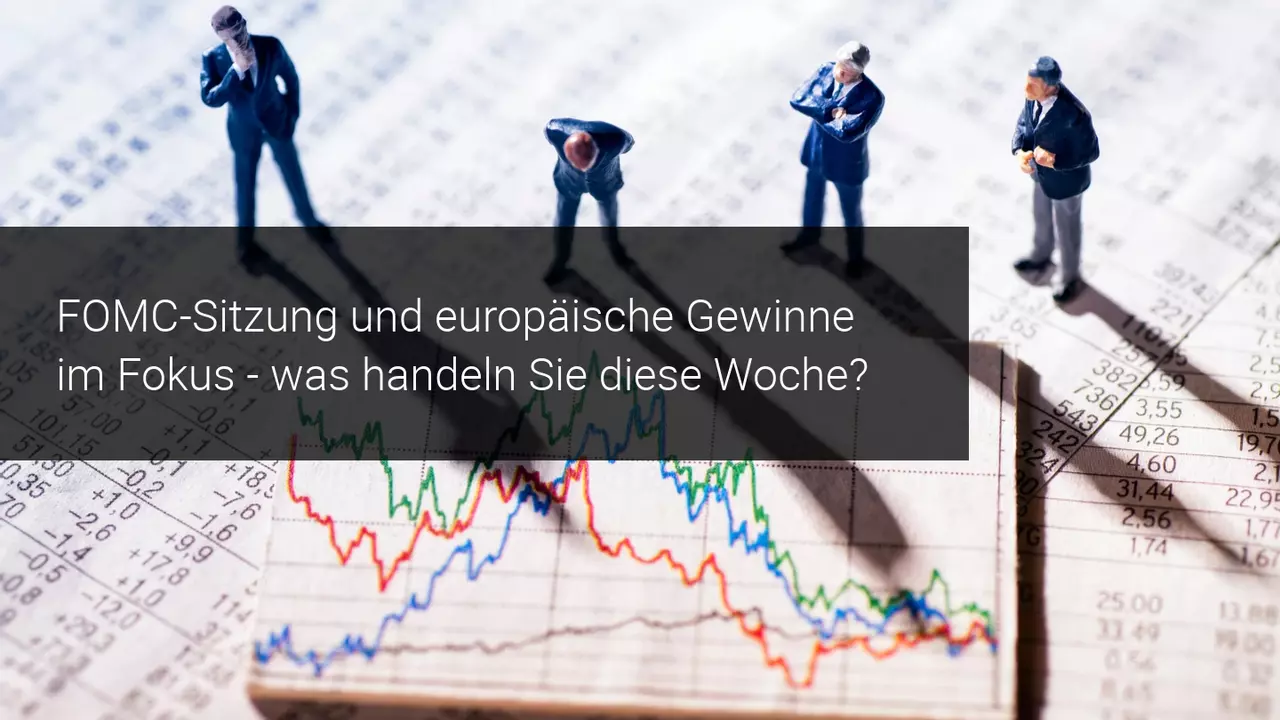 Wöchentlicher Marktausblick: FOMC, europäische und US-Gewinne im Fokus