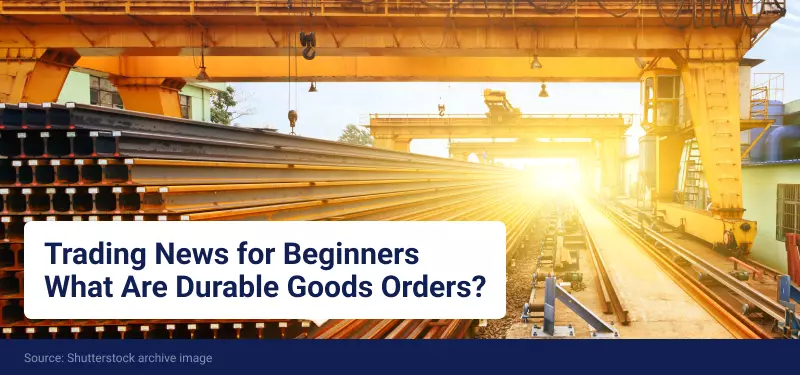 Trading News for Beginners – What Are Durable Goods Orders?