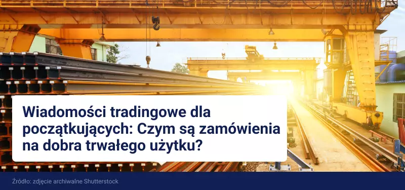 Wiadomości tradingowe dla początkujących: Czym są zamówienia na dobra trwałego użytku?