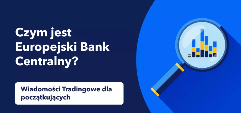 Wiadomości tradingowe dla początkujących - Czym jest Europejski Bank Centralny?