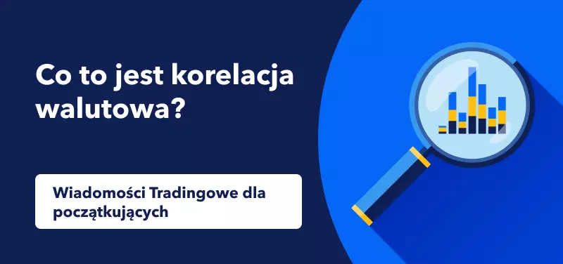 Wiadomości tradingowe dla początkujących - Co to jest korelacja walutowa?