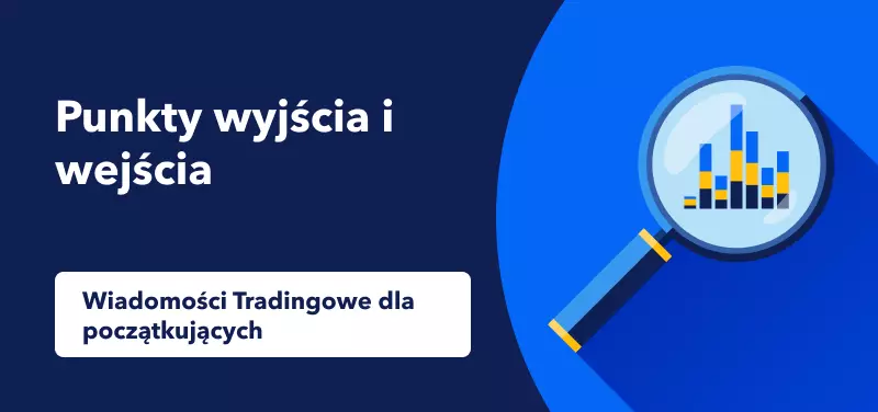 Wiadomości tradingowe dla początkujących - Punkty wyjścia i wejścia