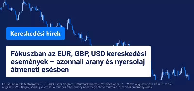 Fókuszban az EUR, GBP, USD kereskedési események – azonnali arany és nyersolaj átmeneti esésben