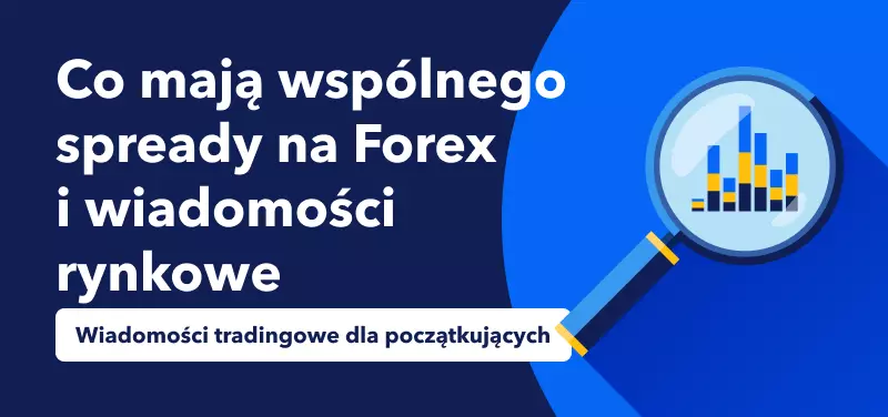 Wiadomości tradingowe dla początkujących – Co mają wspólnego spready na Forex i wiadomości rynkowe