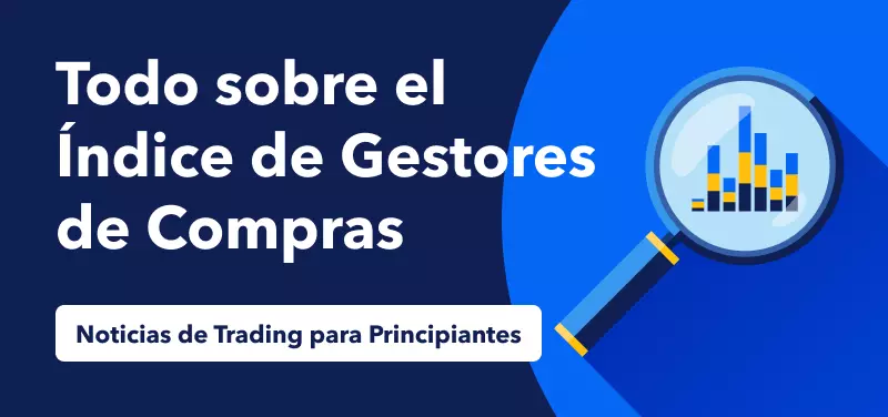 Noticias de Trading para Principiantes: Todo lo que debes saber sobre el Índice de Gestores de Compras (PMI)
