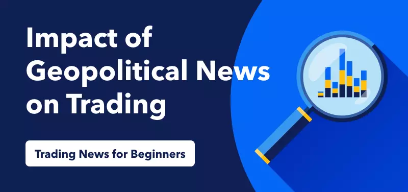 Trading News for Beginners - Impact of Geopolitical News on Trading