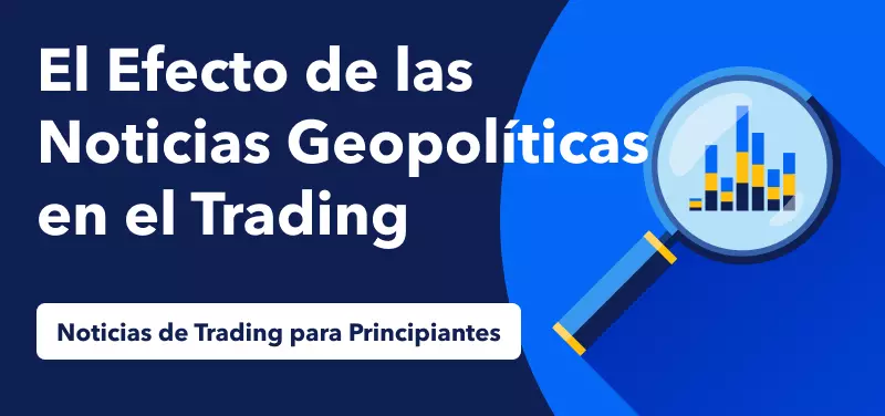 Noticias de Trading para Principiantes: El Efecto de las Noticias Geopolíticas en el Trading