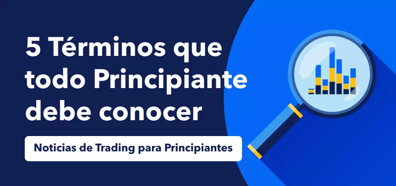 Noticias de trading para principiantes: 5 Términos que todo Principiante debe conocer