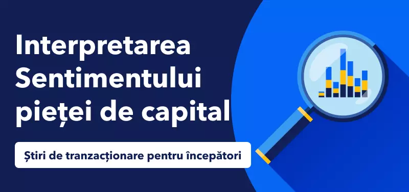 Știri de tranzacționare pentru începători – Interpretarea Sentimentului pieței de capital