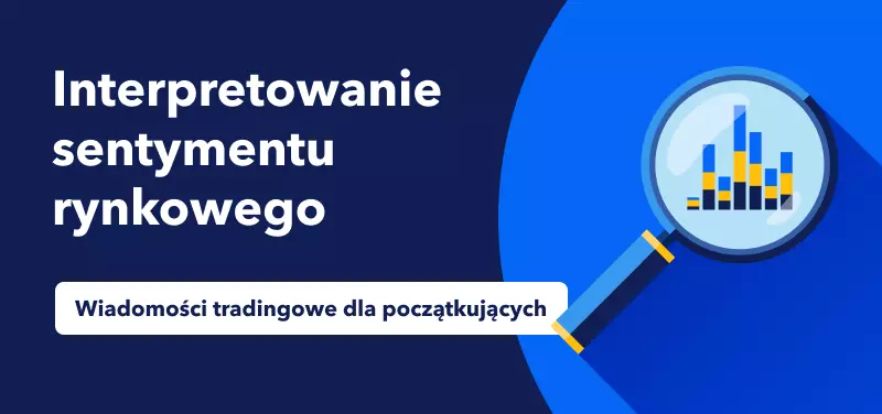 Wiadomości tradingowe dla początkujących – interpretowanie sentymentu rynkowego