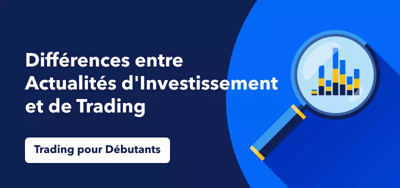 Actualité Économique pour les Débutants – Quelles sont les Différences entre les Actualités d'Investissement et de Trading ?