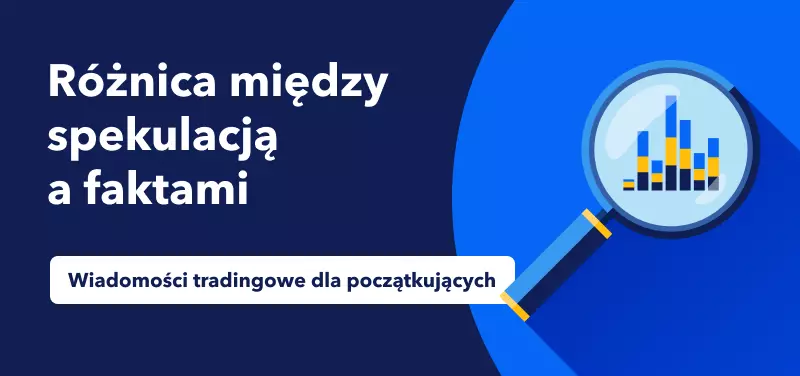 Wiadomości tradingowe dla początkujących - Różnica między spekulacją a faktami