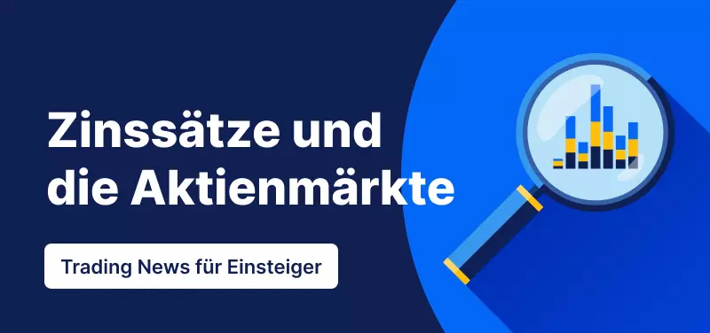 Trading News für Einsteiger: Warum wirken sich die Zinssätze auf den Aktienmarkt aus?