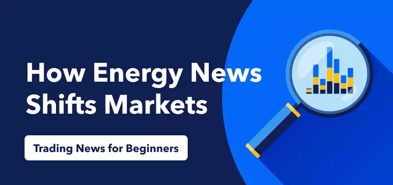 Trading News for Beginners - How Energy News Shifts Markets