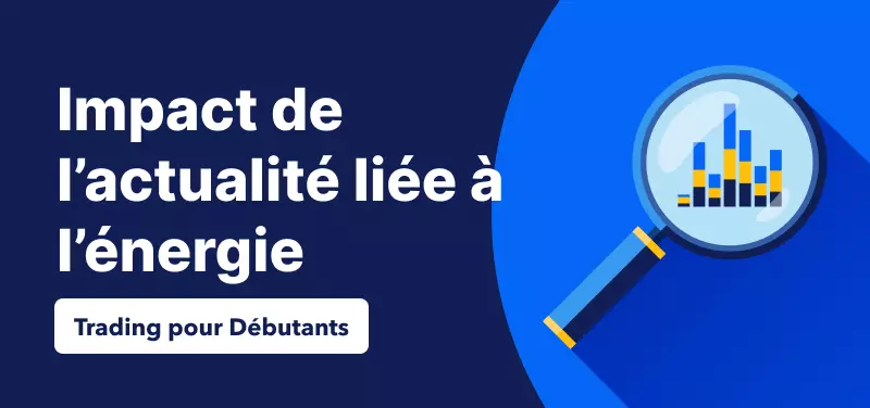 Actualité Économique pour les Débutants – Comment les Actualités de l'Énergie Influencent les Marchés