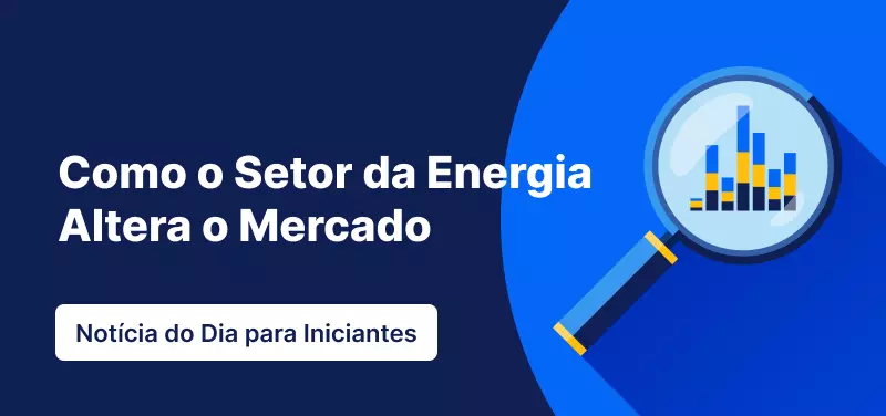 Notícia do Dia para Principiantes - Como as notícias do setor energético alteram os mercados