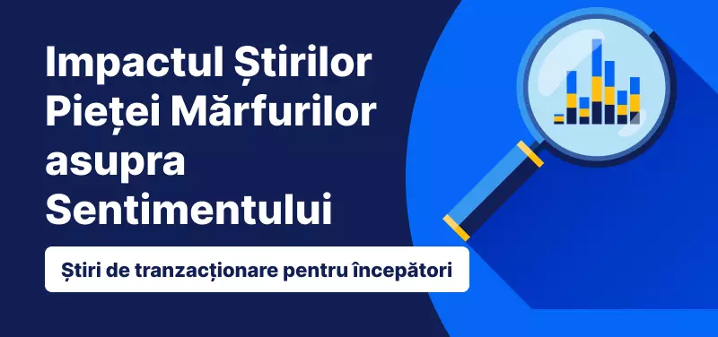 Impactul Știrilor Pieței Mărfurilor asupra Sentimentului