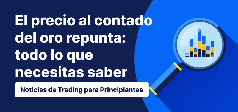 Todo lo que necesitas saber sobre la subida del precio del oro al contado