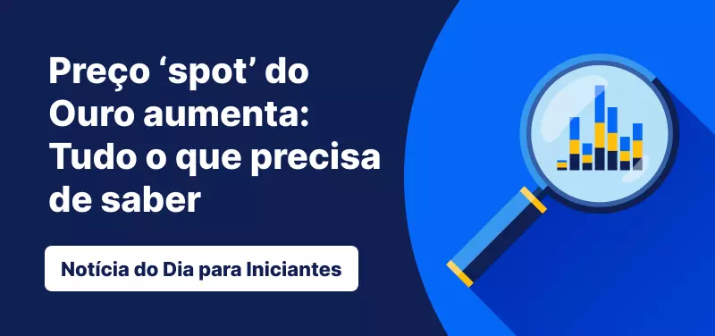 Preço 'spot' do Ouro aumenta: Tudo o que precisa de saber