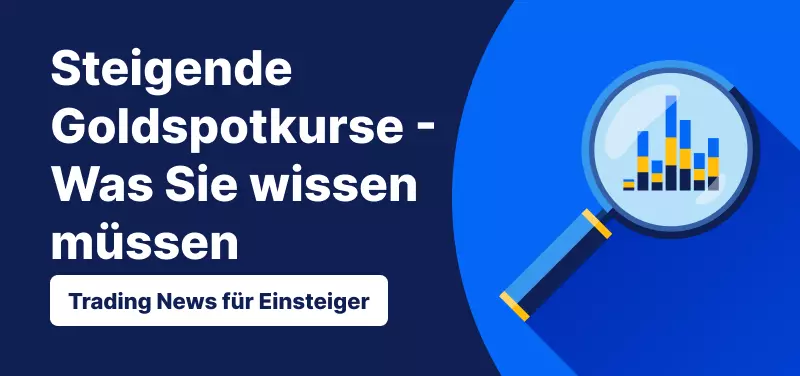 Trading News für Einsteiger: Steigende Goldspotkurse - Was Sie wissen müssen