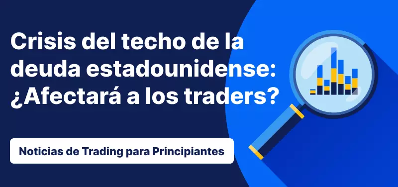 Noticias de Trading para Principiantes: Crisis del techo de la deuda en EE. UU. ¿Qué implica para los traders?