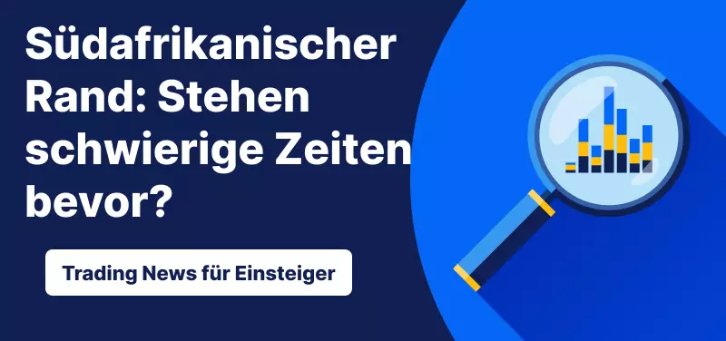 Trading News für Einsteiger: Südafrikanischer Rand- Stehen schwierige Zeiten bevor?