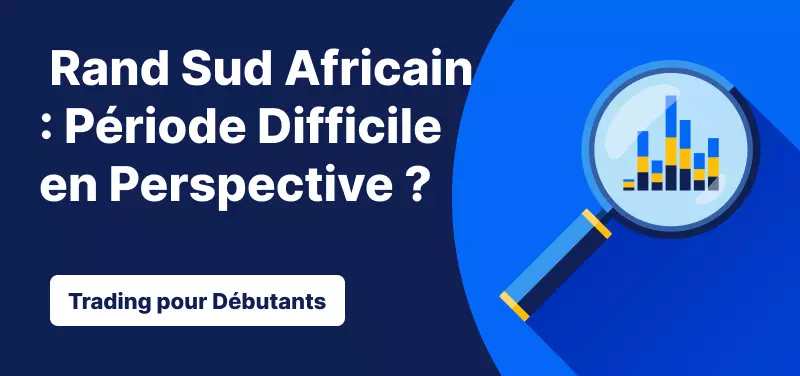 Trading pour les Débutants – Rand Sud-Africain : Période Difficile en Perspective ?