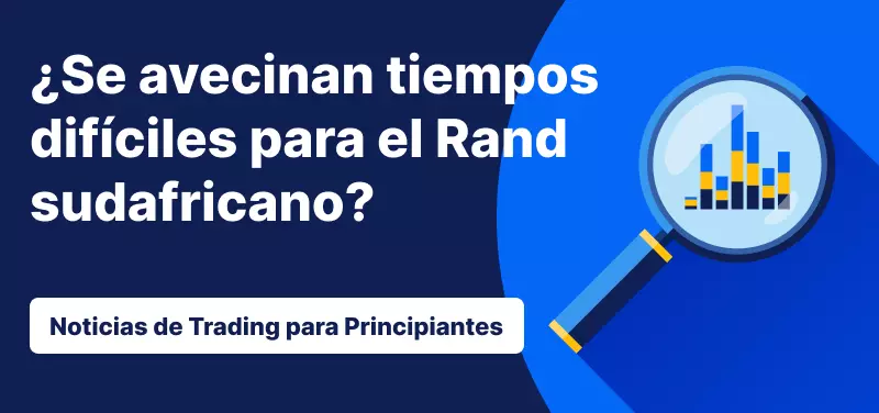 ¿Se avecinan tiempos difíciles para el Rand sudafricano?
