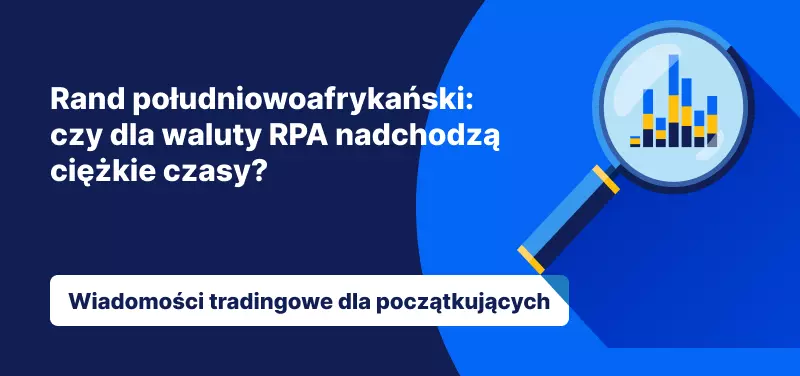 Rand południowoafrykański: czy dla waluty RPA nadchodzą ciężkie czasy?