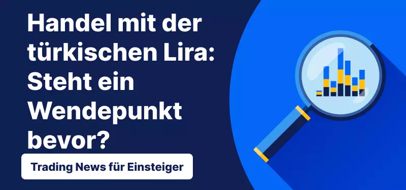 Trading News für Einsteiger: Handel mit der türkischen Lira - Steht ein Wendepunkt bevor?