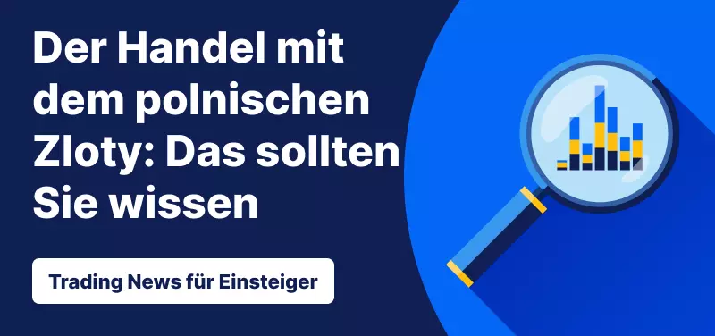 Trading News für Einsteiger: Der Handel mit dem polnischen Zloty - Das sollten Sie wissen