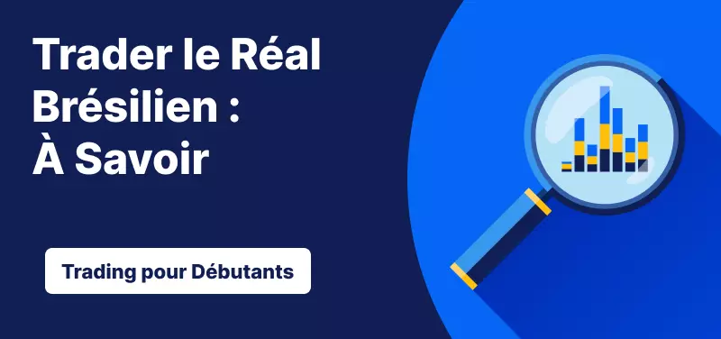 Trading pour les Débutants – Trader le Réal Brésilien : Ce qu'il Faut Savoir