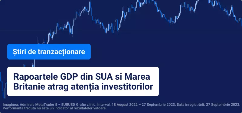 Rapoartele GDP din SUA și Marea Britanie atrag atenția investitorilor