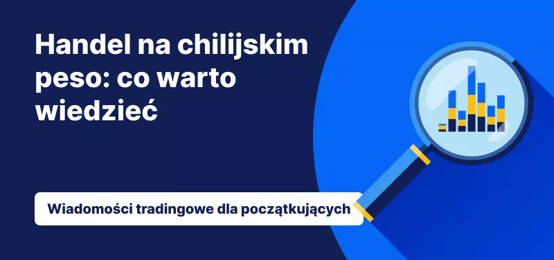 Handel na chilijskim peso: co warto wiedzieć