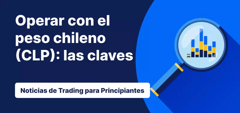 Todo lo que debes saber antes de operar con el peso chileno (CLP)