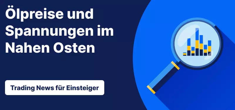 Trading News für Einsteiger: Ölpreise und Spannungen im Nahen Osten