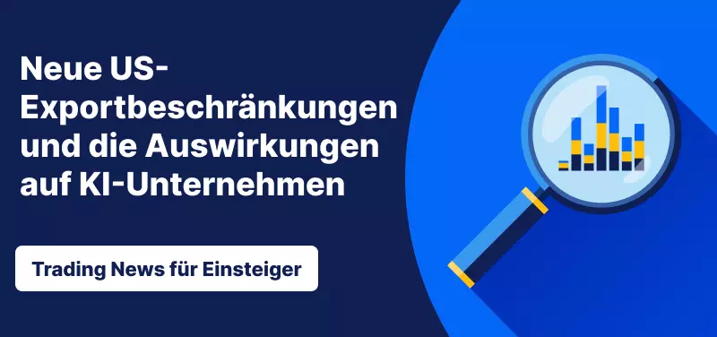 Trading News für Einsteiger: Neue US-Exportbeschränkungen und die Auswirkungen auf KI-Unternehmen