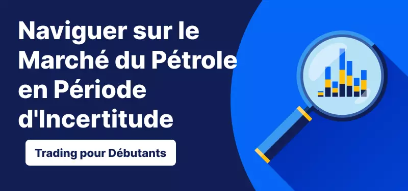 Trading pour les Débutants – Naviguer sur les Marchés du Pétrole en Période d'Incertitude