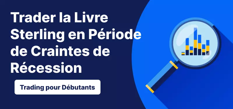 Trading pour les Débutants – Trader la Livre Sterling en Période de Craintes de Récession
