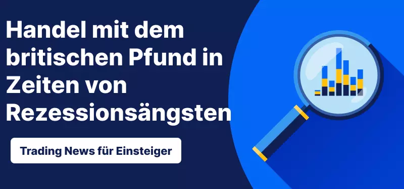 Trading News für Einsteiger: Handel mit dem britischen Pfund in Zeiten von Rezessionsängsten