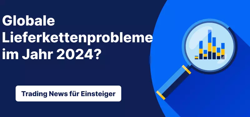 Trading News für Einsteiger: Globale Lieferkettenprobleme im Jahr 2024?