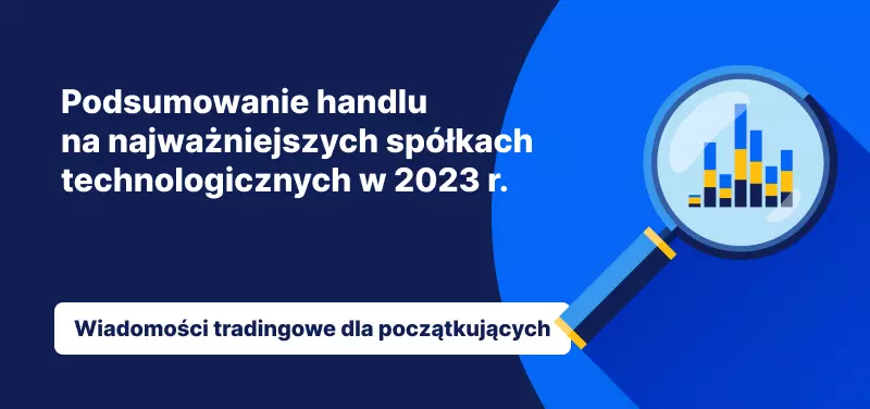 Podsumowanie handlu na najważniejszych spółkach technologicznych w 2023 roku