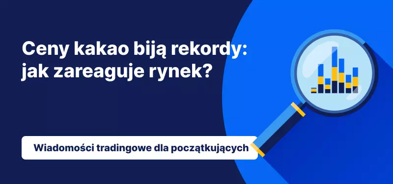 Ceny kakao biją rekordy: jak zareaguje rynek?