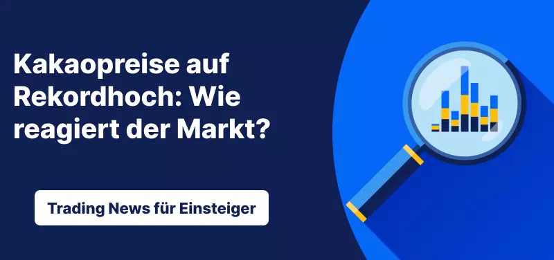 Trading News für Einsteiger: Kakaopreise auf Rekordhoch: Wie reagiert der Markt?
